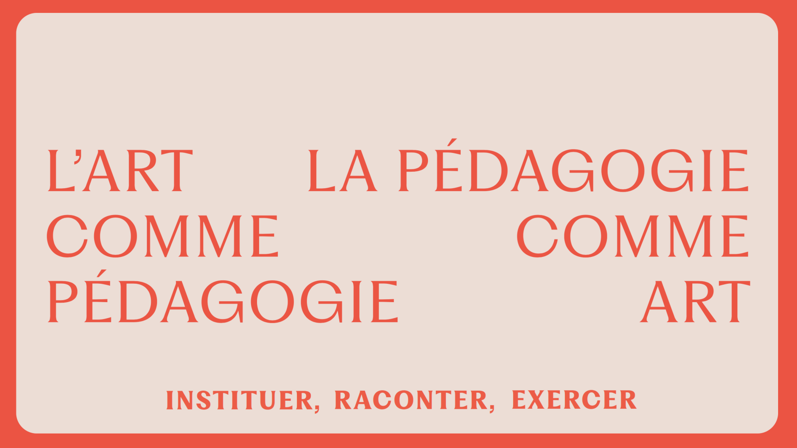 L'art comme pédagogie, la pédagogie comme art. Instituer, Raconter, Exercer